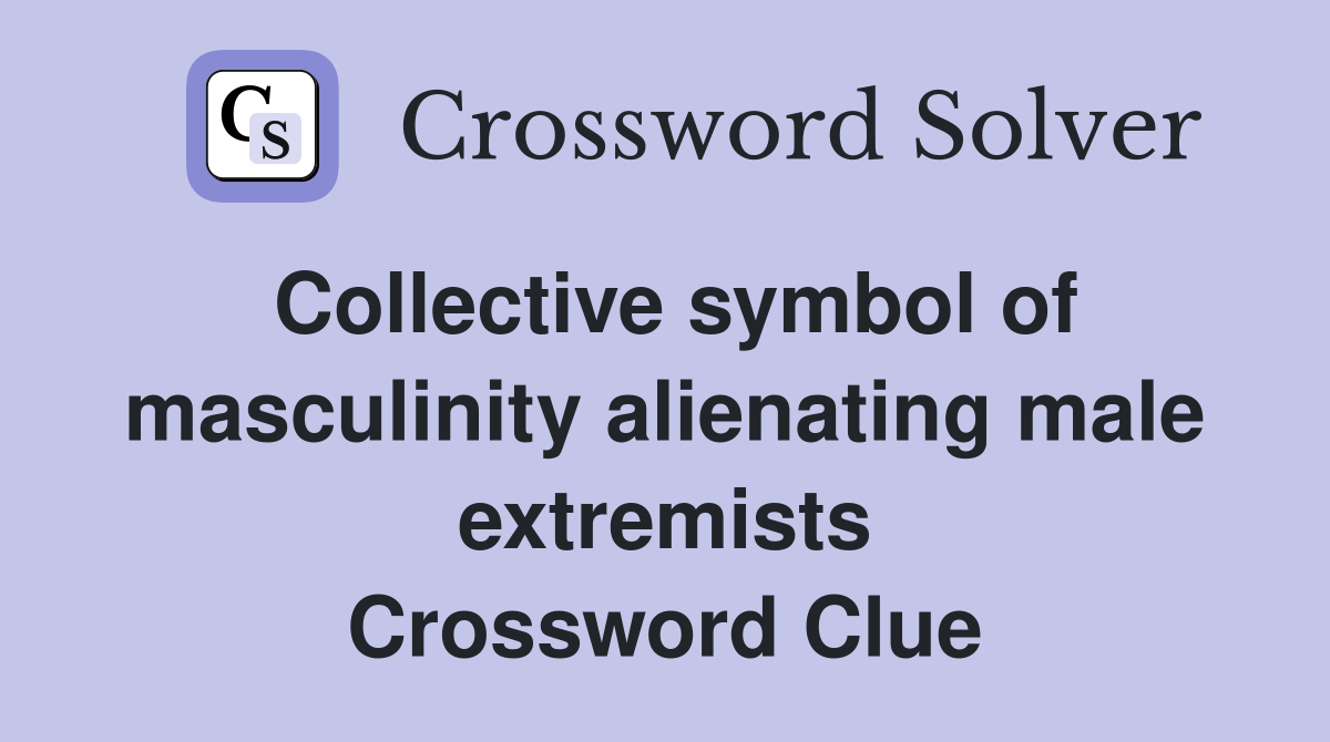 Collective symbol of masculinity alienating male extremists Crossword Clue