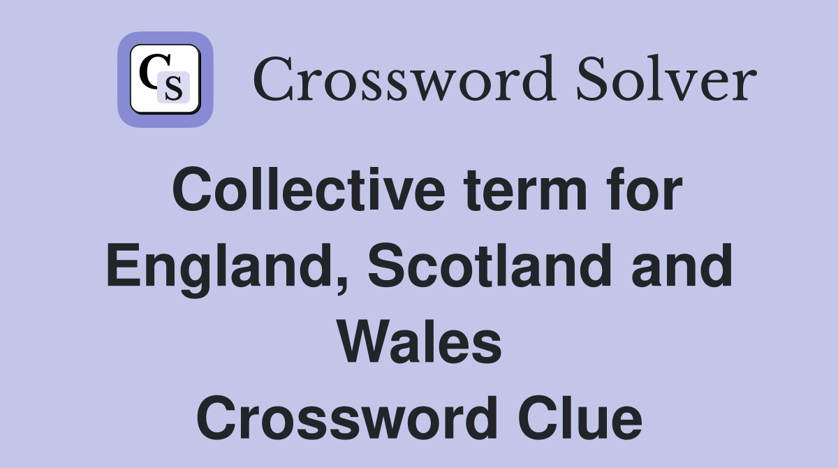 Collective term for England, Scotland and Wales Crossword Clue