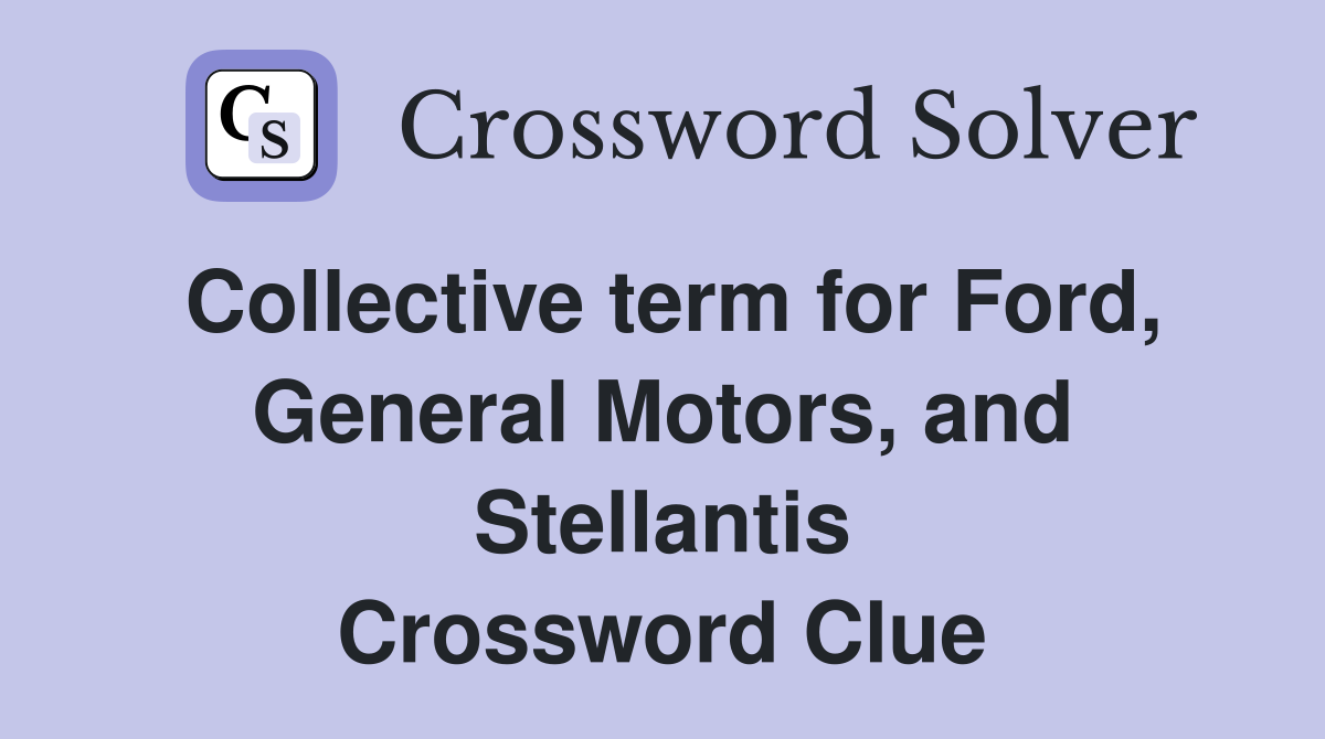 Collective term for Ford, General Motors, and Stellantis Crossword Clue