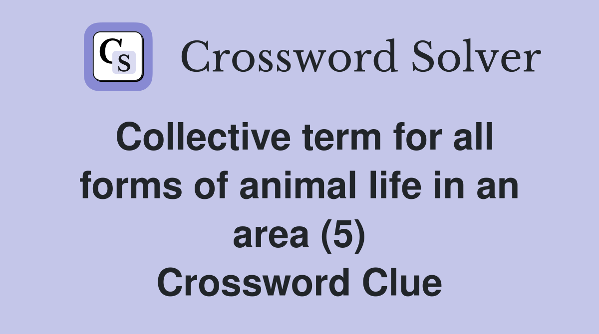 Collective term for all forms of animal life in an area (5) Crossword Clue