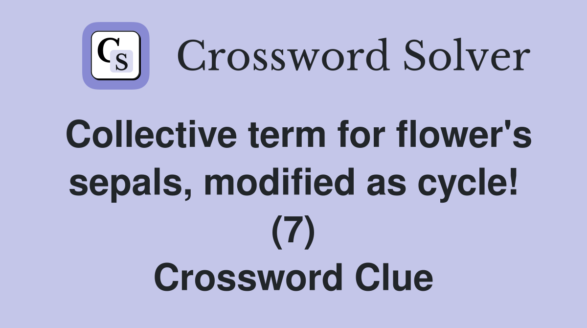 Collective term for flower's sepals, modified as cycle! (7) Crossword Clue