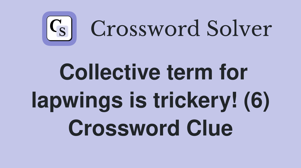 Collective term for lapwings is trickery! (6) Crossword Clue