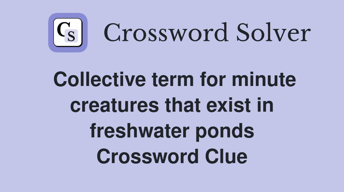Collective term for minute creatures that exist in freshwater ponds Crossword Clue