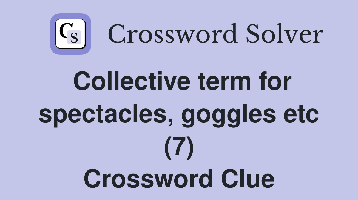 Collective term for spectacles, goggles etc (7) Crossword Clue