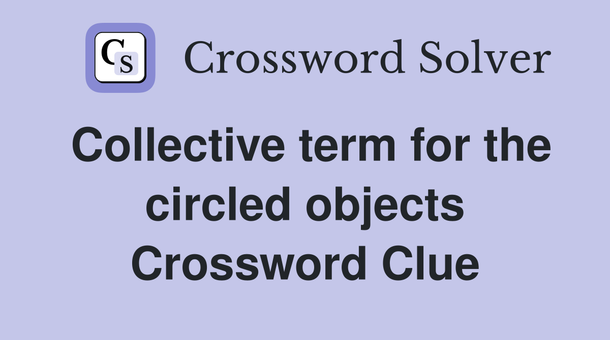 Collective term for the circled objects Crossword Clue