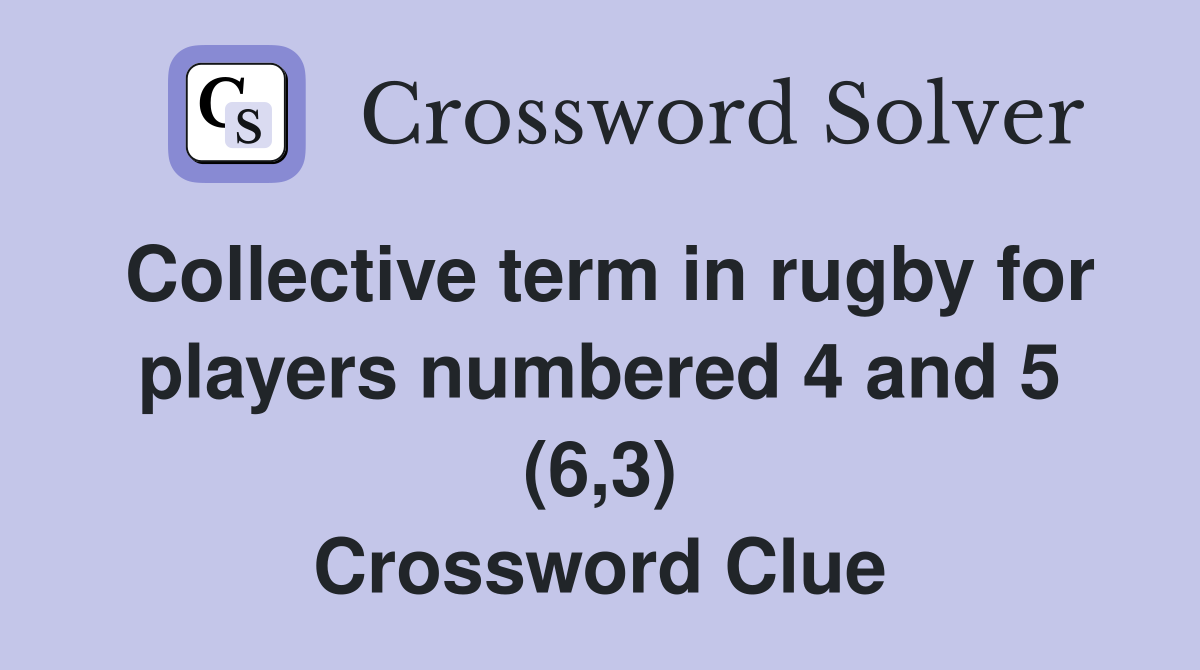 Collective term in rugby for players numbered 4 and 5 (6,3) Crossword Clue