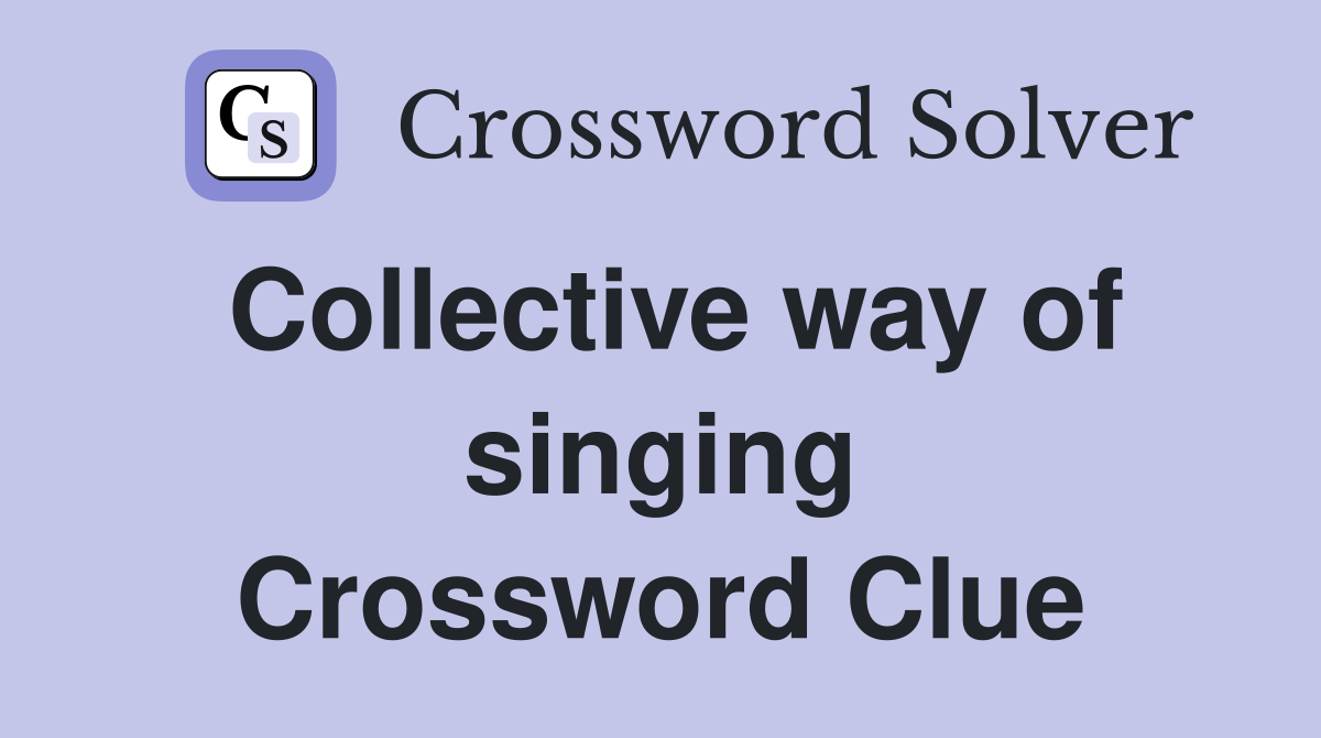 Collective way of singing Crossword Clue
