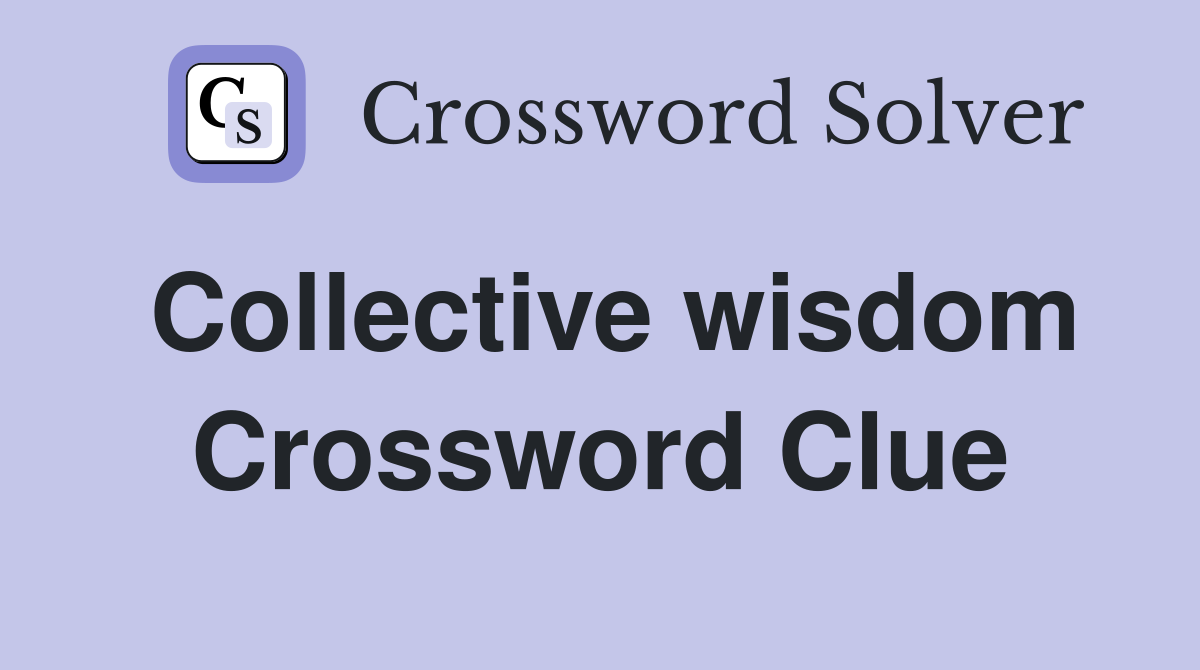 Collective wisdom Crossword Clue