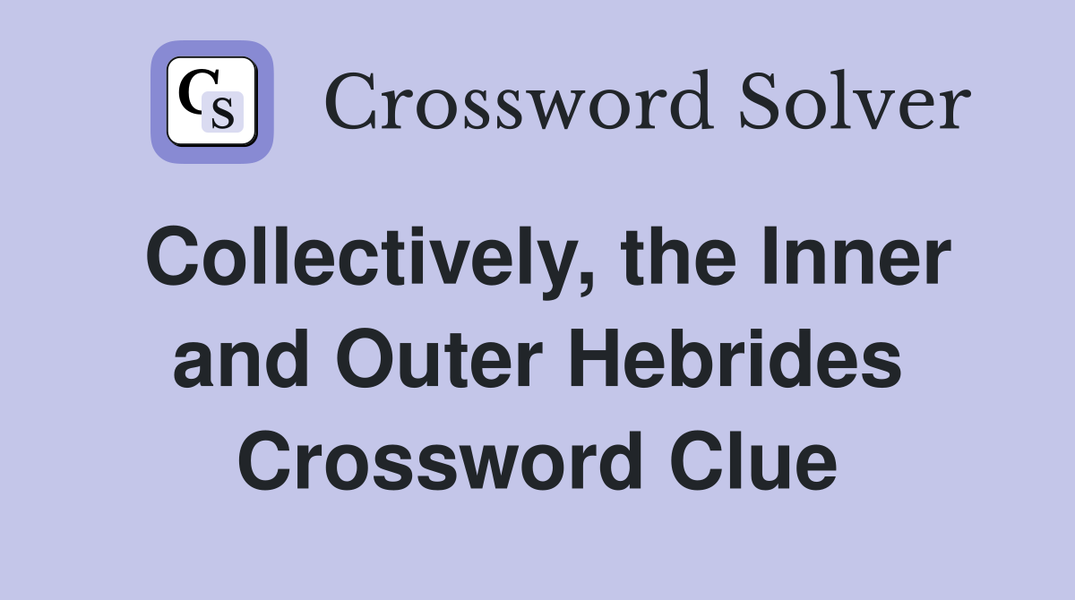 Collectively, the Inner and Outer Hebrides Crossword Clue