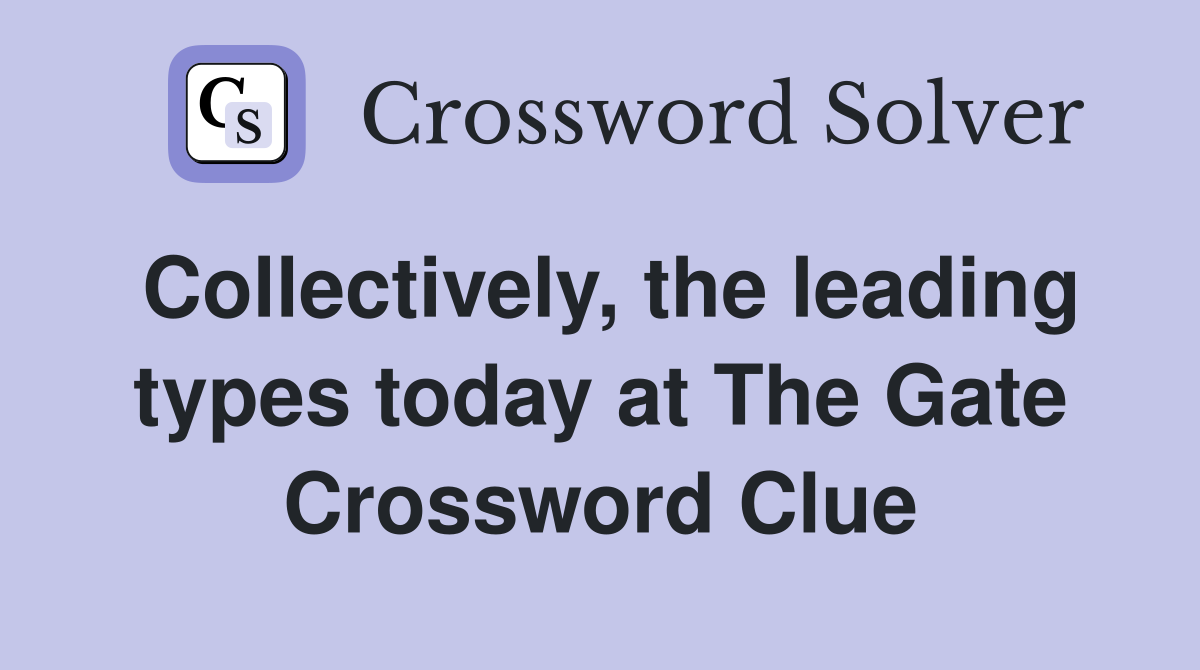 Collectively, the leading types today at The Gate Crossword Clue