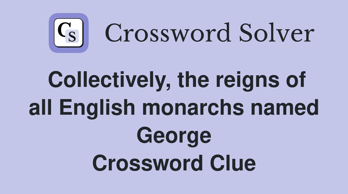 Collectively, the reigns of all English monarchs named George Crossword Clue
