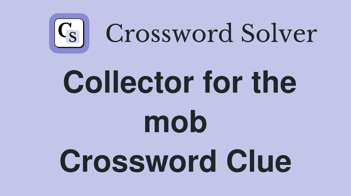Collector for the mob Crossword Clue