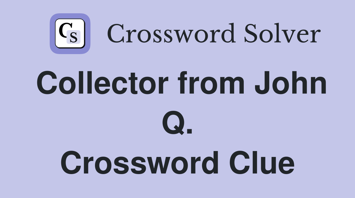 Collector from John Q. Crossword Clue