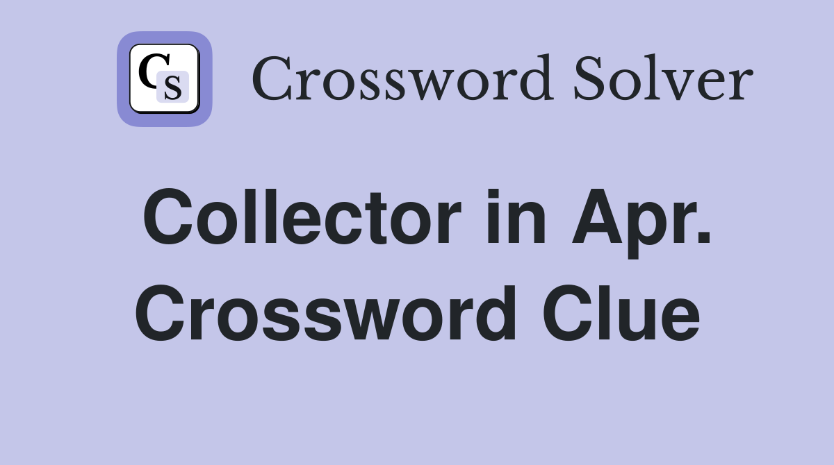 Collector in Apr. Crossword Clue