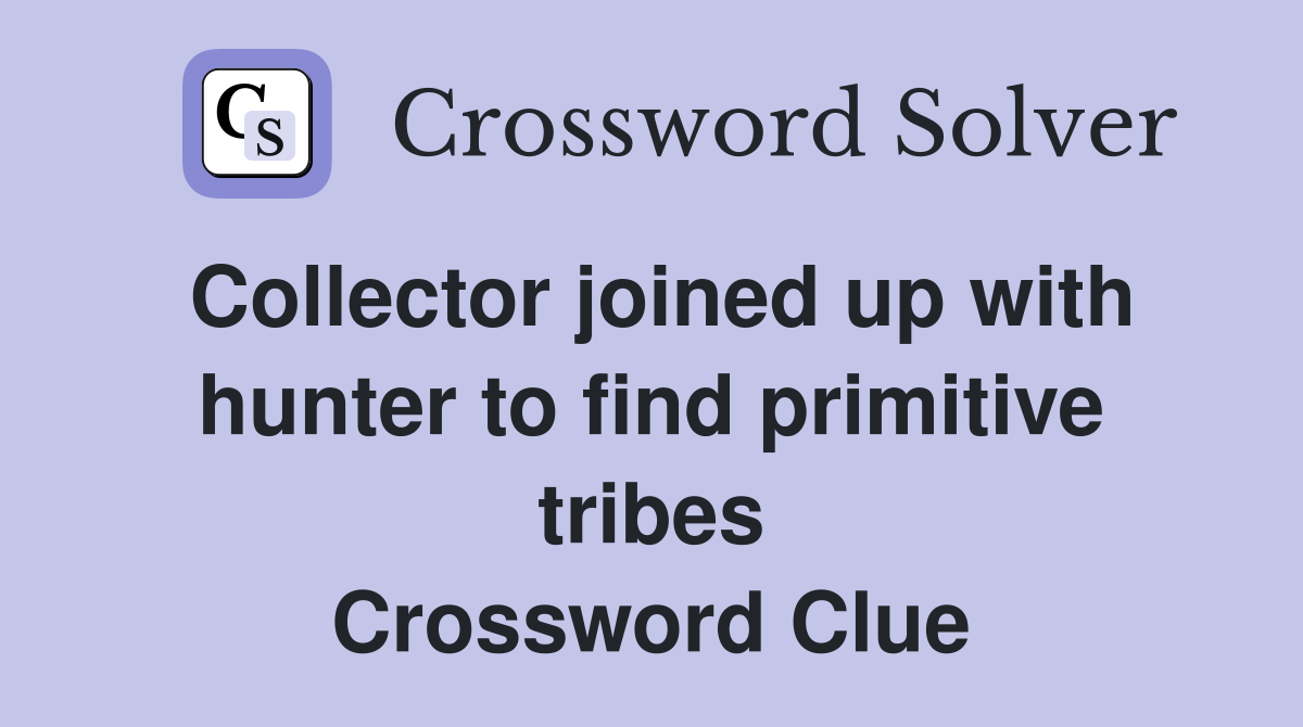Collector joined up with hunter to find primitive tribes Crossword Clue