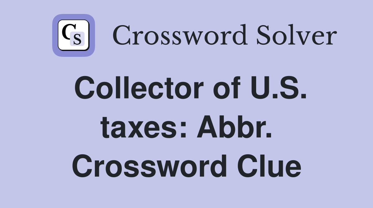 Collector of U.S. taxes: Abbr. Crossword Clue