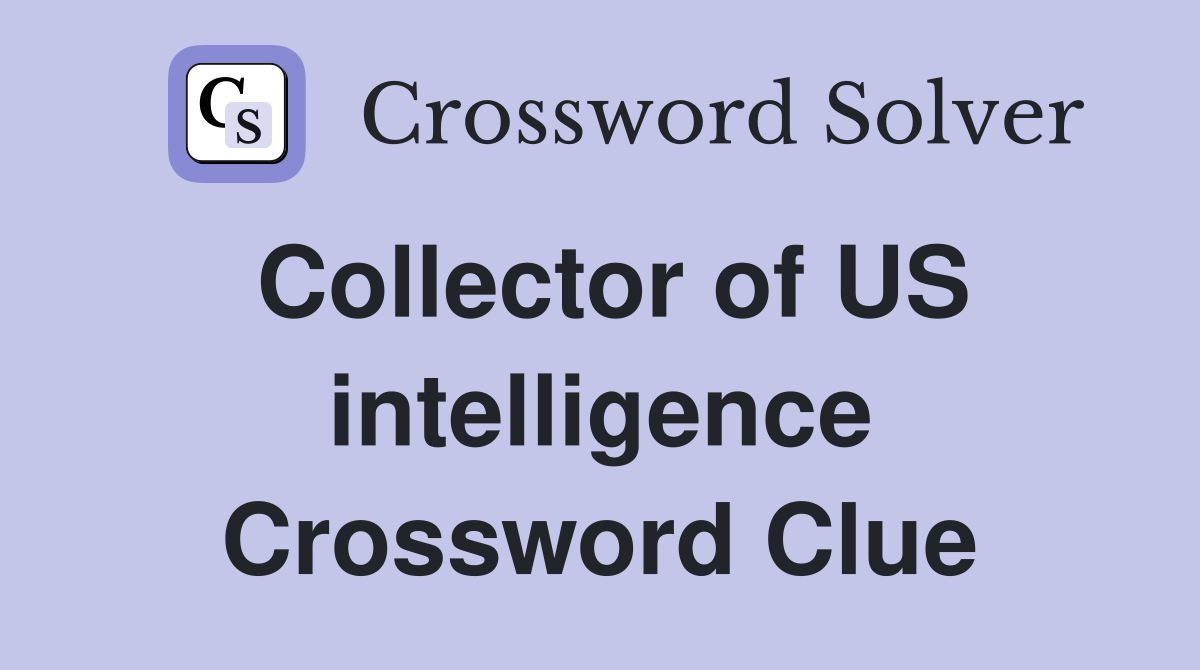 Collector of US intelligence Crossword Clue