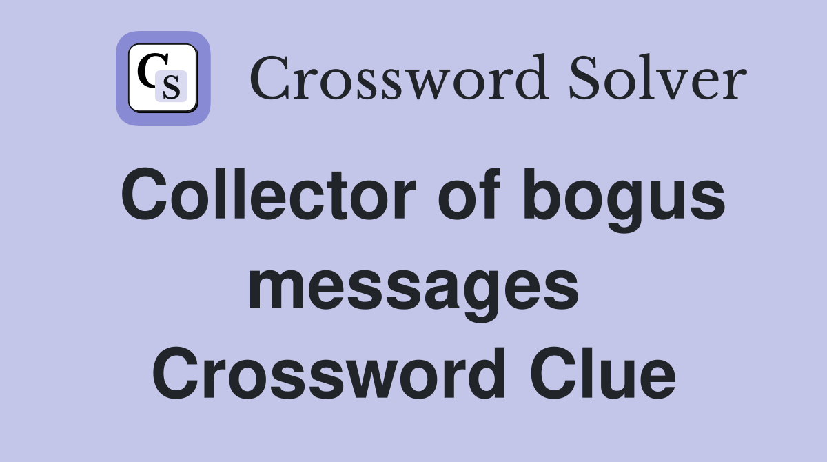 Collector of bogus messages Crossword Clue