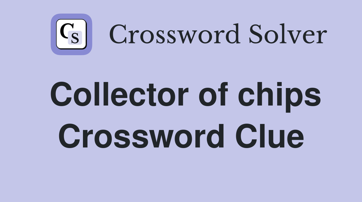 Collector of chips Crossword Clue