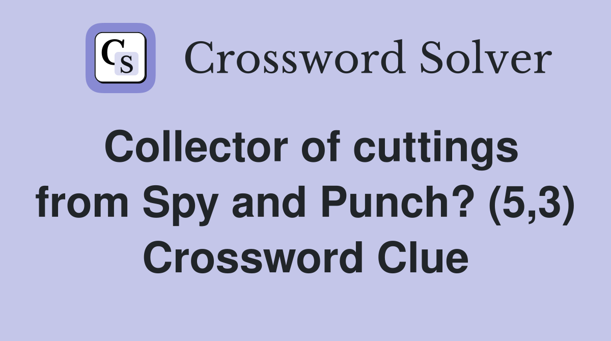 Collector of cuttings from Spy and Punch? (5,3) Crossword Clue