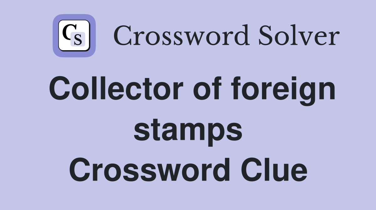 Collector of foreign stamps Crossword Clue