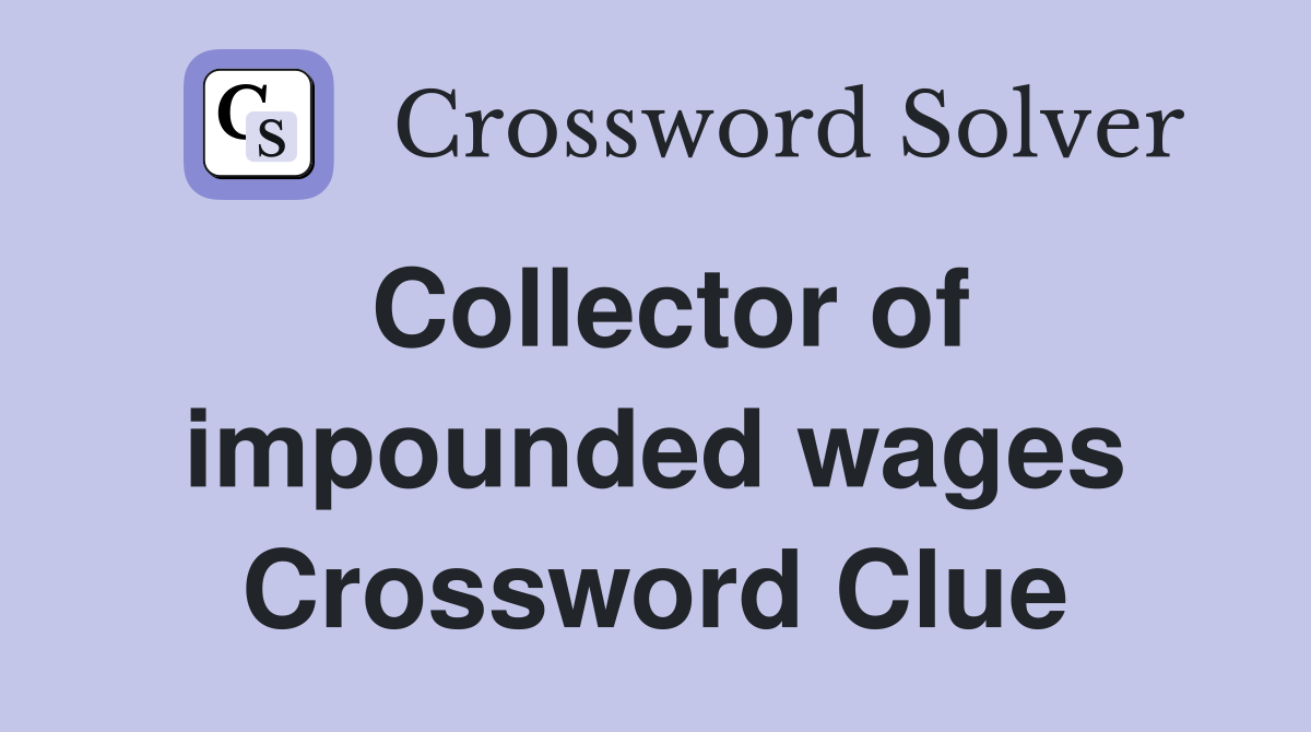 Collector of impounded wages Crossword Clue
