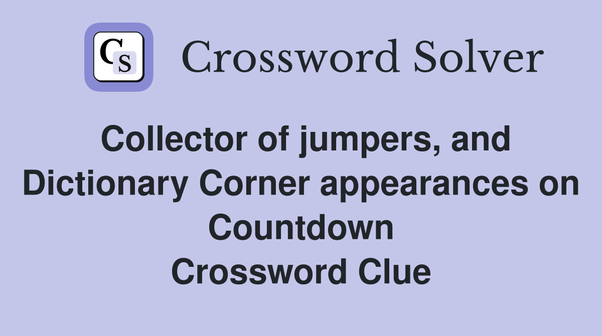 Collector of jumpers, and Dictionary Corner appearances on Countdown Crossword Clue