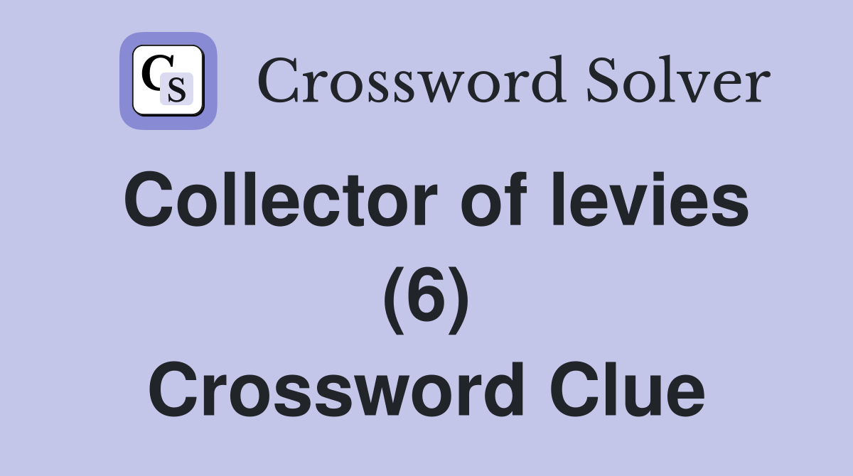 Collector of levies (6) Crossword Clue
