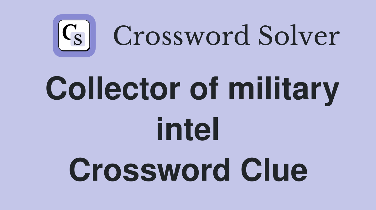 Collector of military intel Crossword Clue