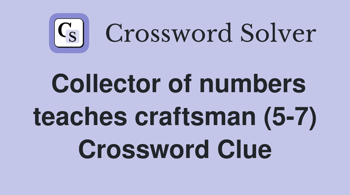 Collector of numbers teaches craftsman (5-7) Crossword Clue