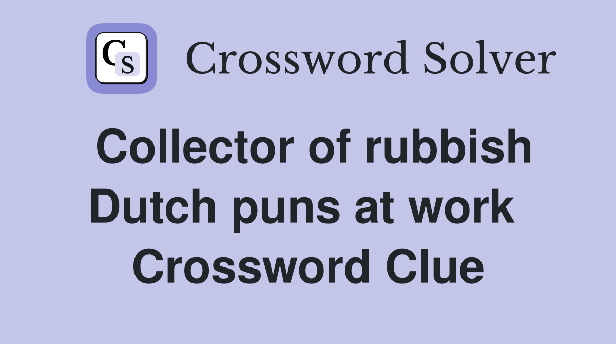 Collector of rubbish Dutch puns at work  Crossword Clue