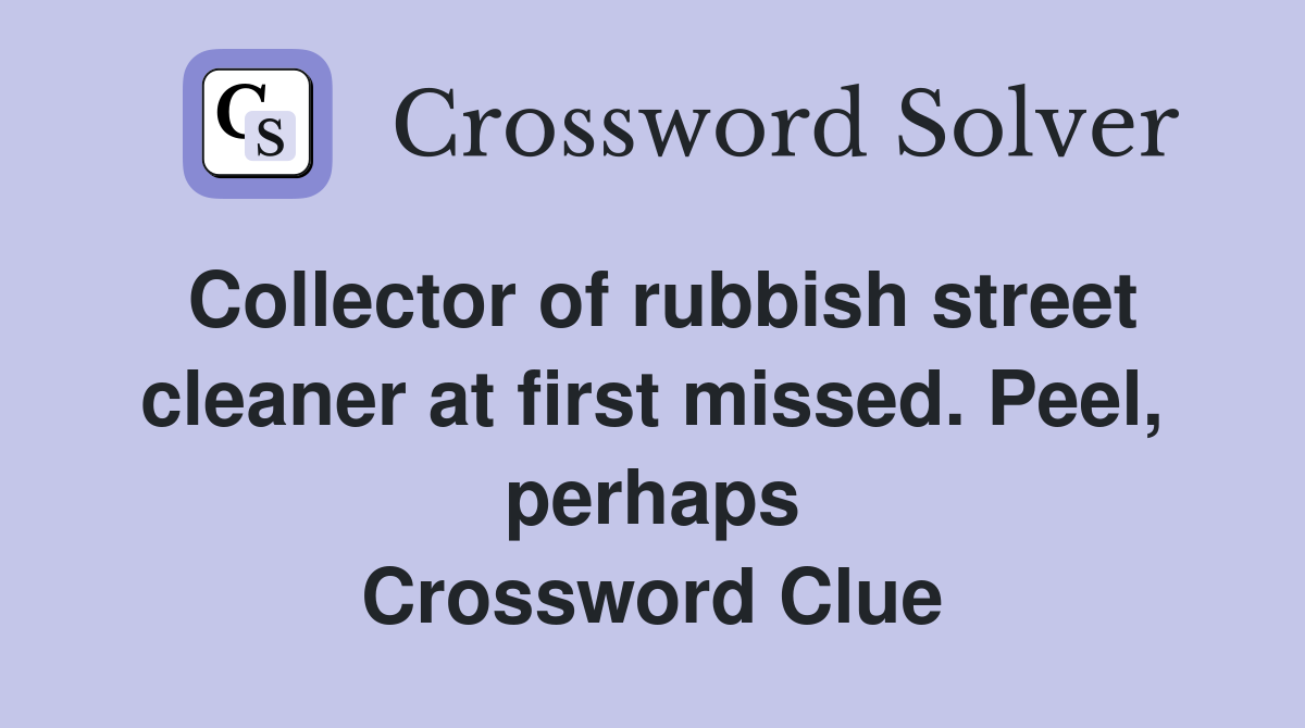 Collector of rubbish street cleaner at first missed. Peel, perhaps Crossword Clue
