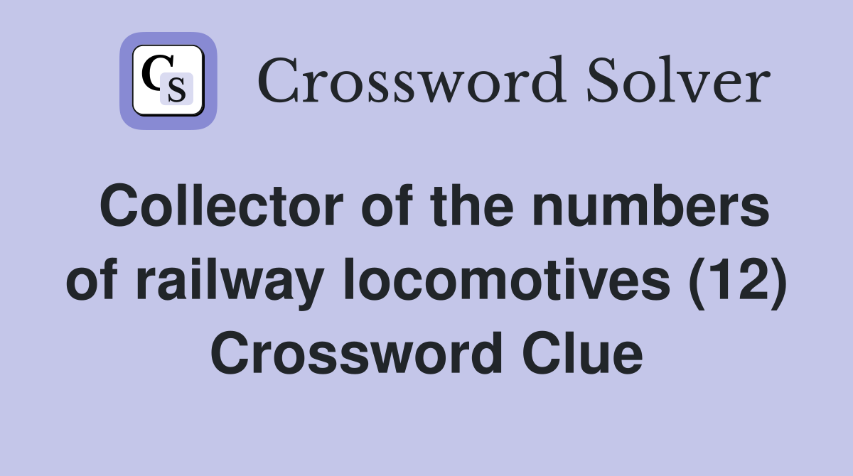 Collector of the numbers of railway locomotives (12) Crossword Clue