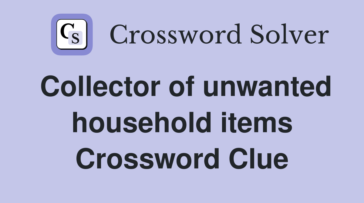 Collector of unwanted household items Crossword Clue