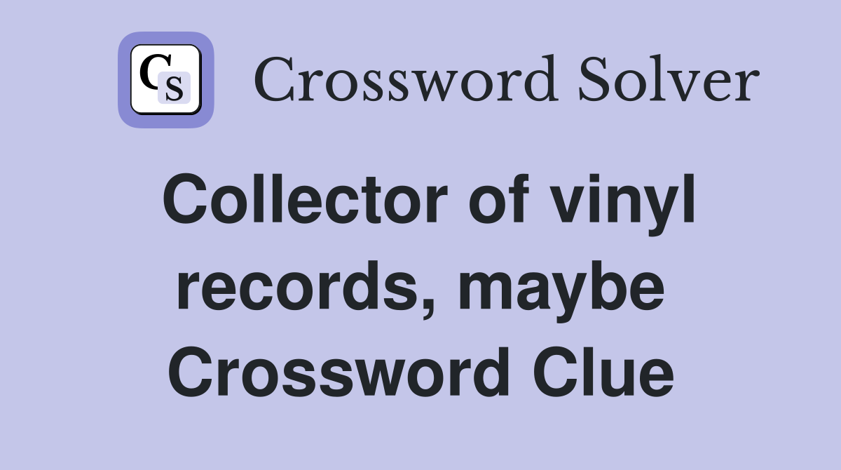 Collector of vinyl records, maybe Crossword Clue