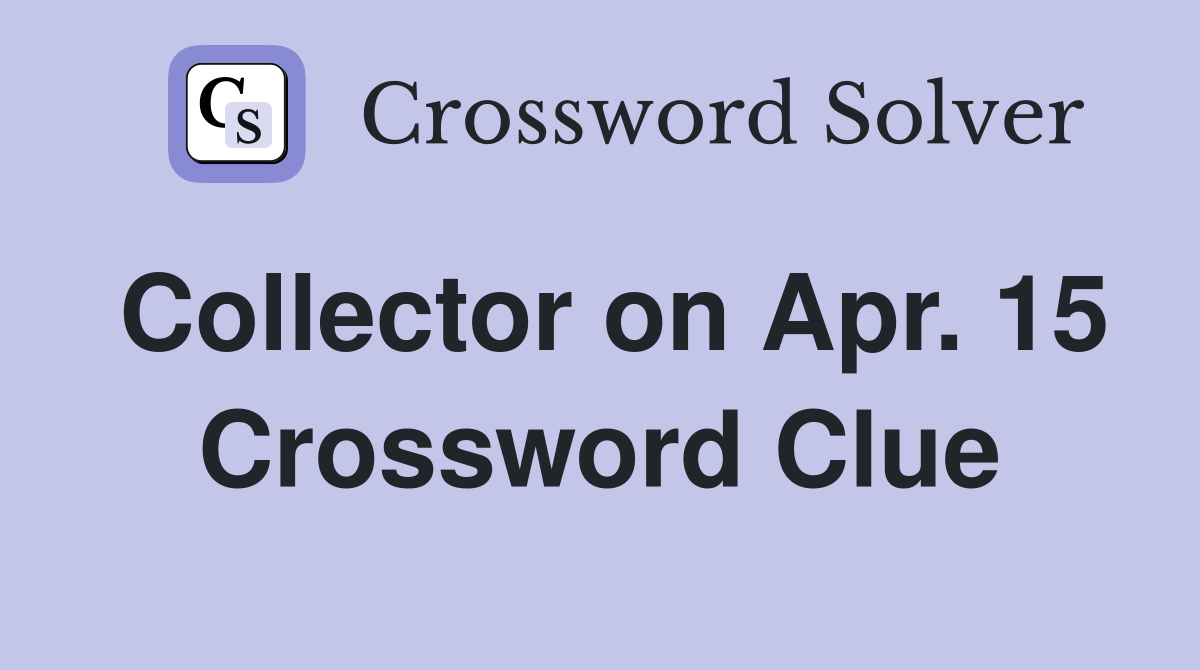 Collector on Apr. 15 Crossword Clue
