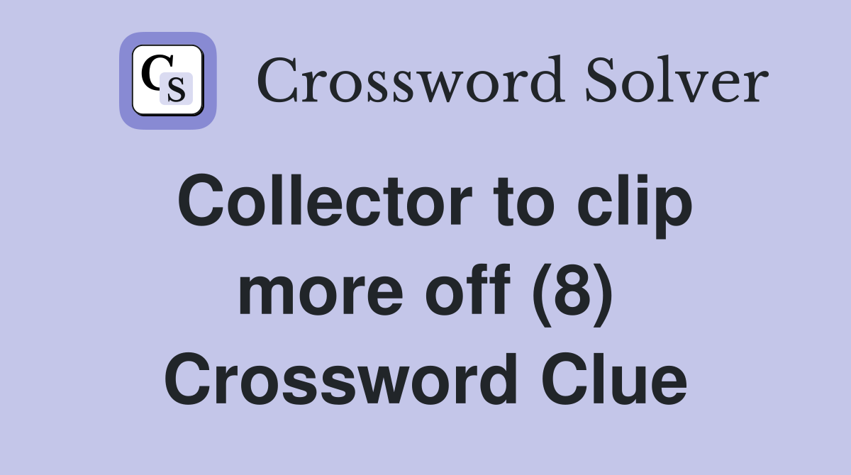 Collector to clip more off (8) Crossword Clue