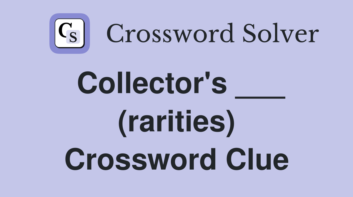 Collector's ___ (rarities) Crossword Clue