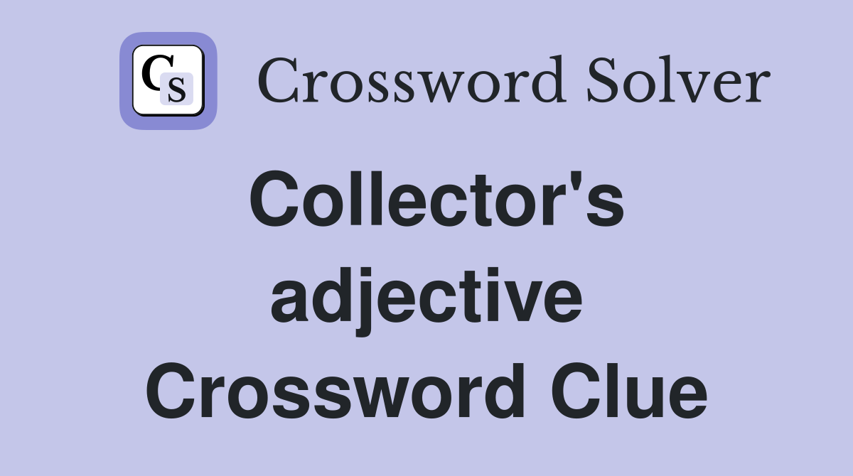 Collector's adjective Crossword Clue