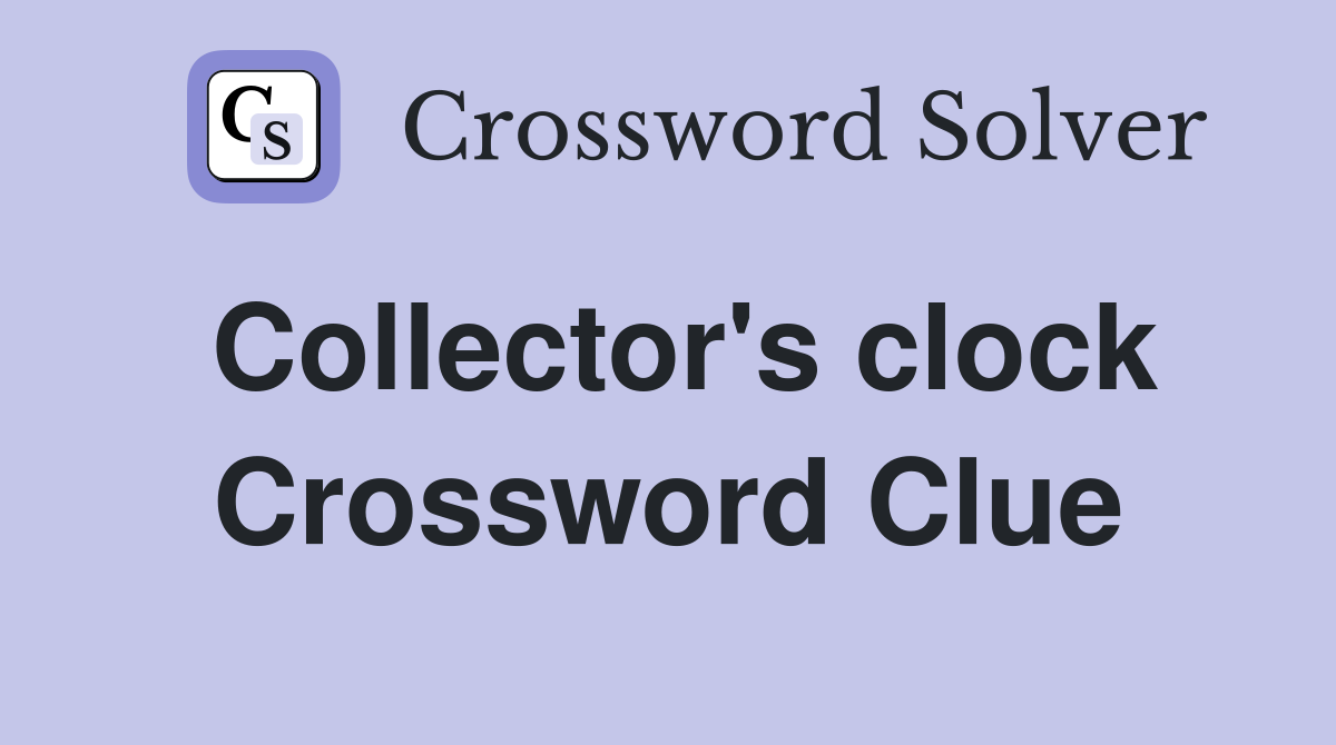 Collector's clock Crossword Clue