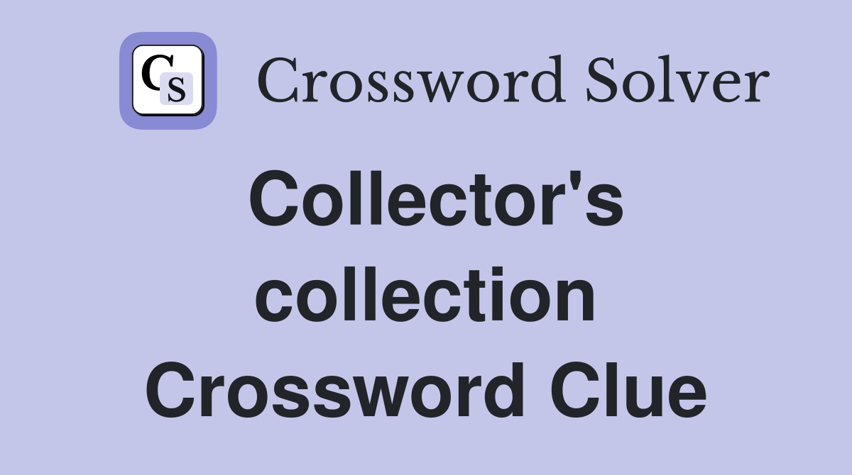 Collector's collection Crossword Clue