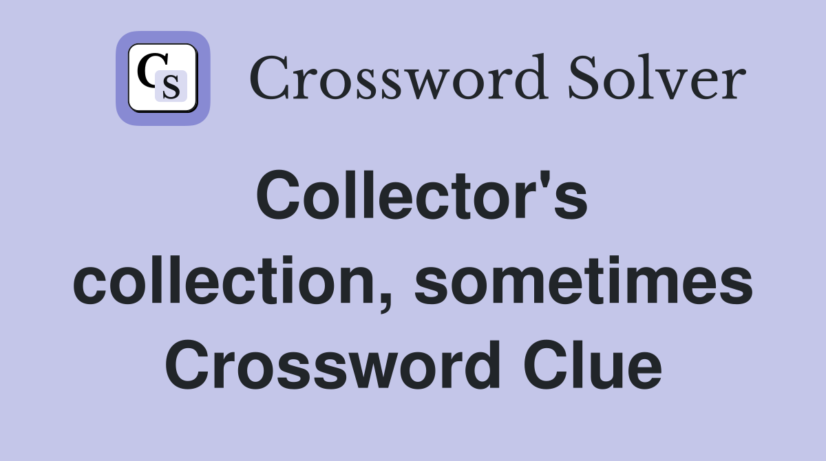 Collector's collection, sometimes Crossword Clue