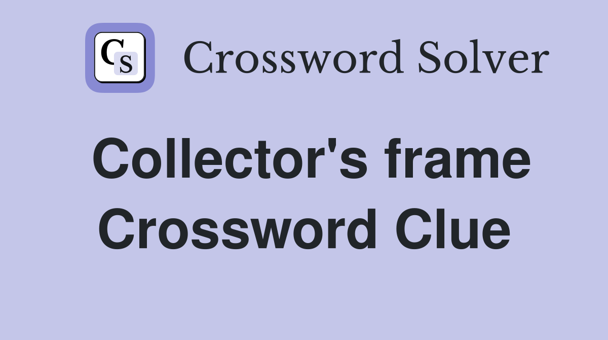 Collector's frame Crossword Clue