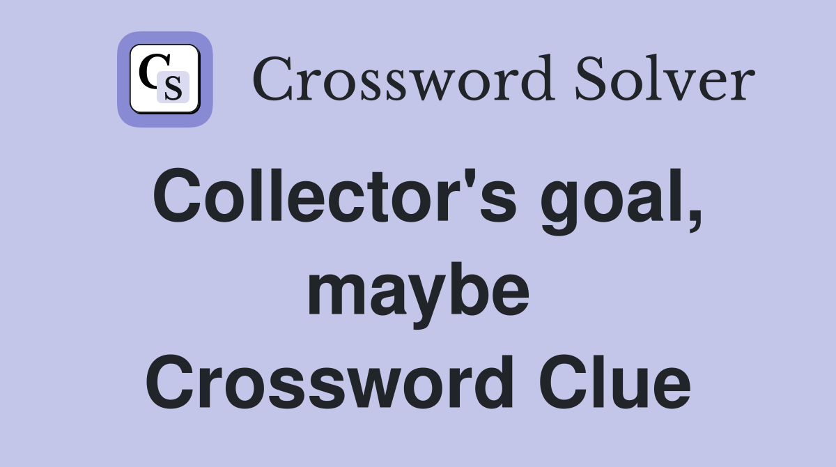 Collector's goal, maybe Crossword Clue