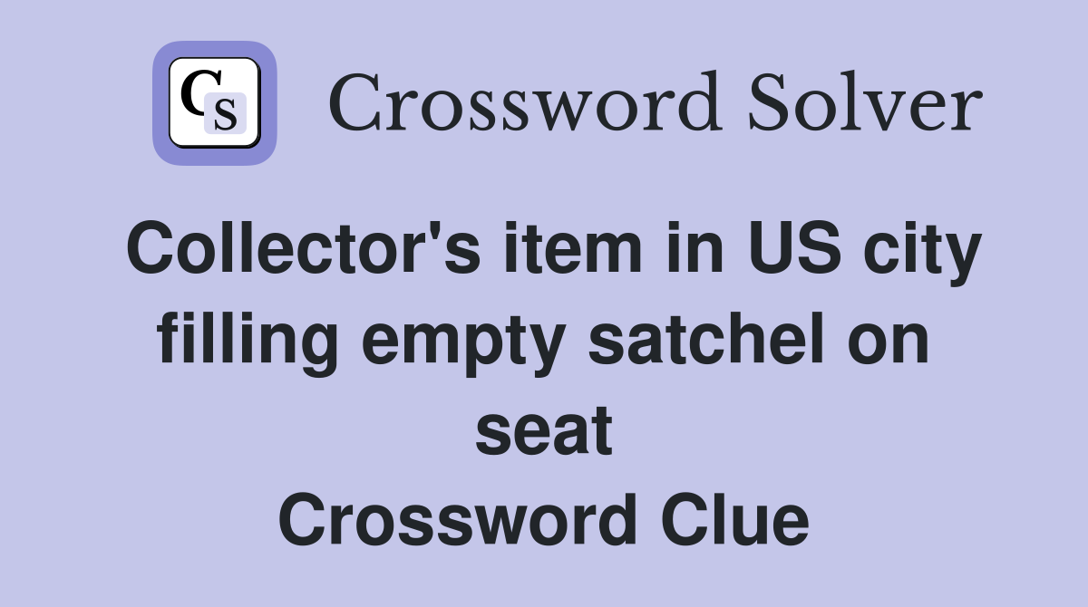 Collector's item in US city filling empty satchel on seat Crossword Clue