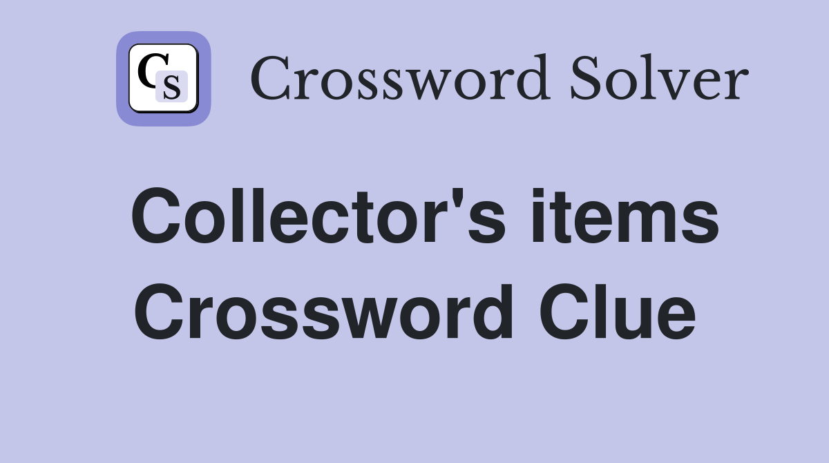 Collector's items Crossword Clue