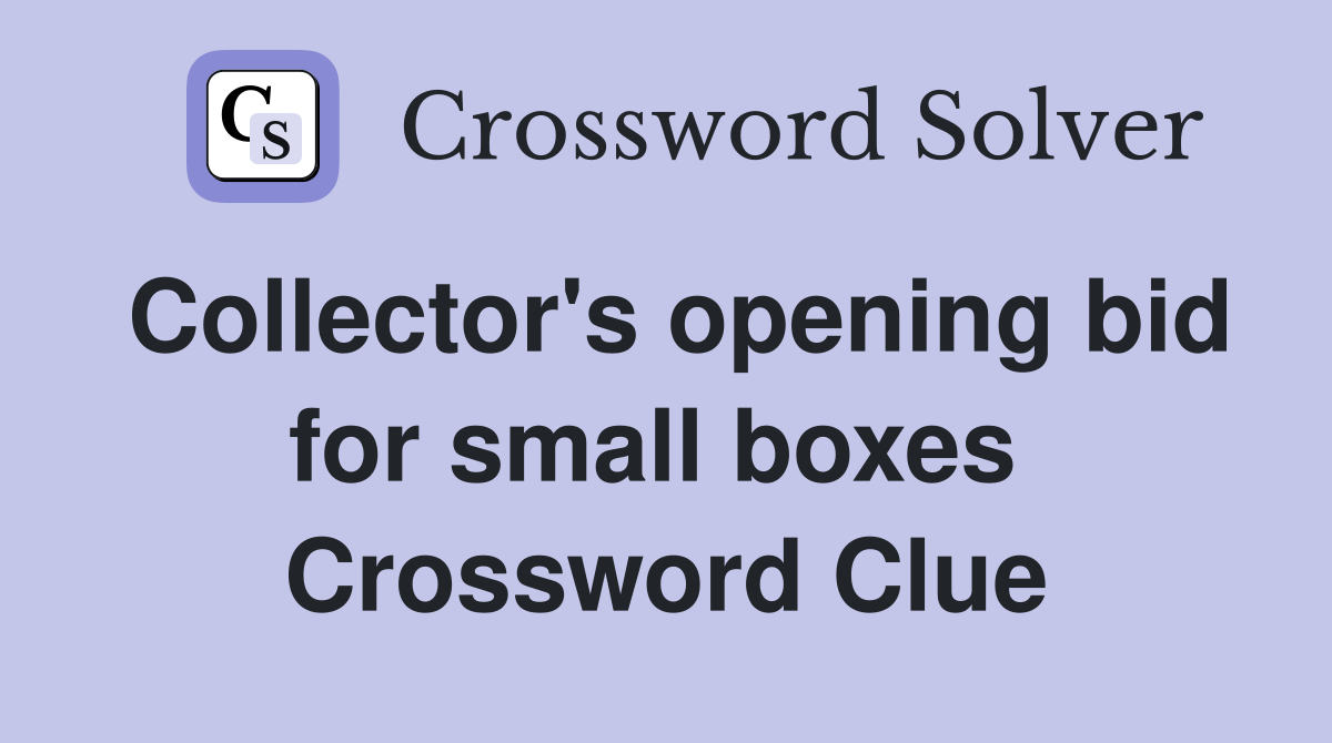 Collector's opening bid for small boxes  Crossword Clue