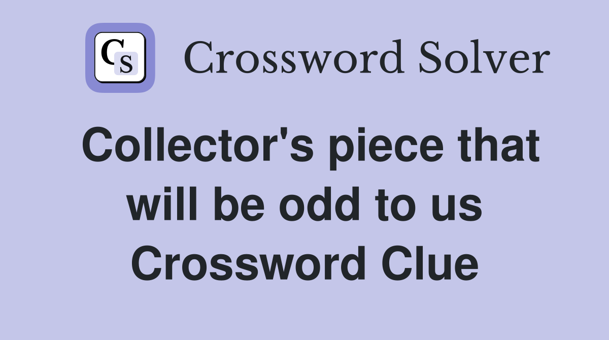 Collector's piece that will be odd to us Crossword Clue