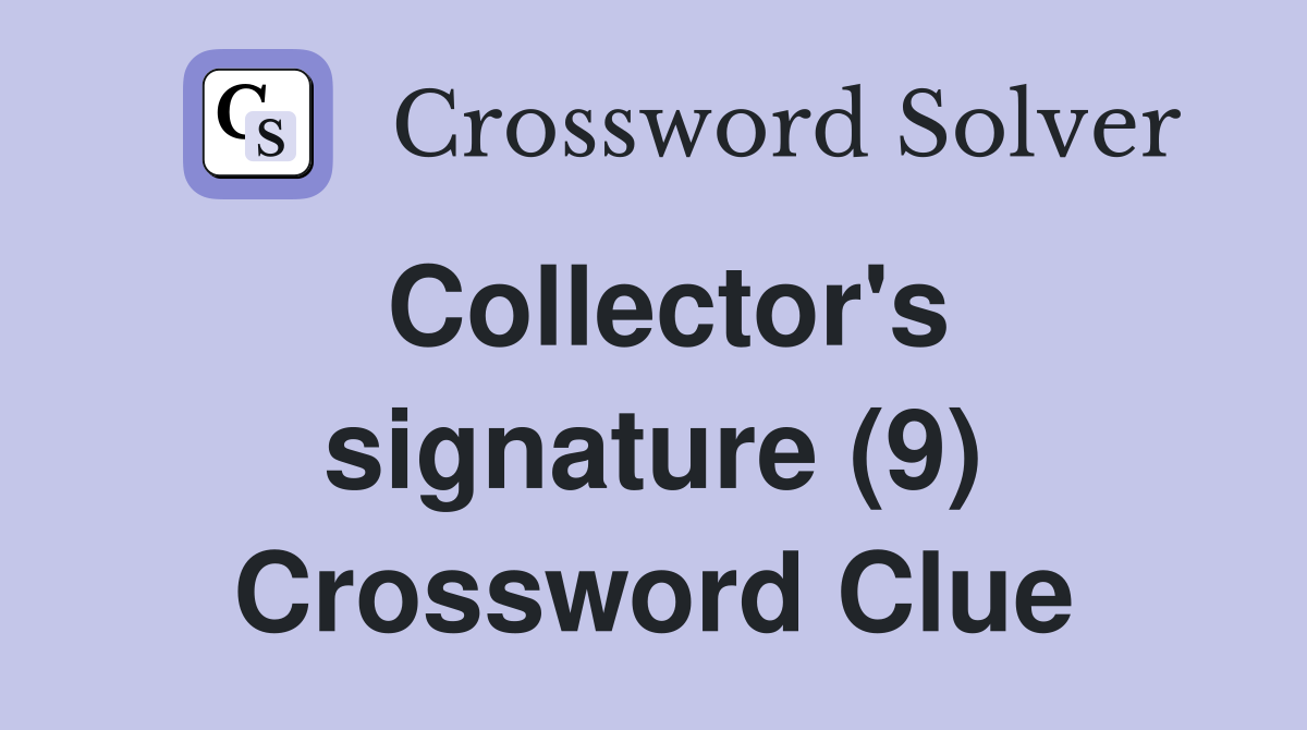 Collector's signature (9) Crossword Clue