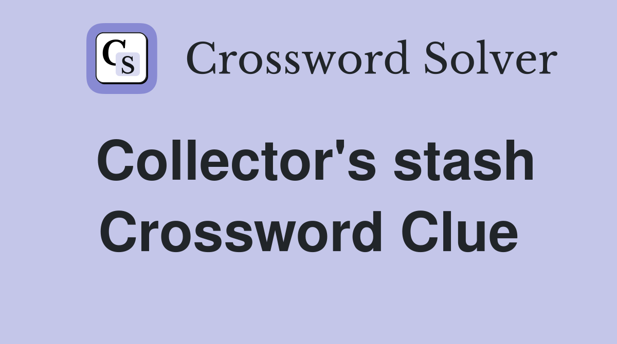 Collector's stash Crossword Clue